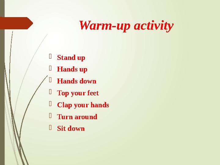 Warm-up activity Stand up Hands up Hands down Top your feet Clap your hands Turn around Sit down