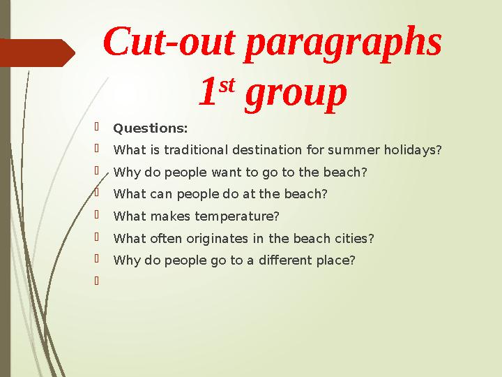 Cut-out paragraphs 1 st group Questions: What is traditional destination for summer holidays? Why do people wan