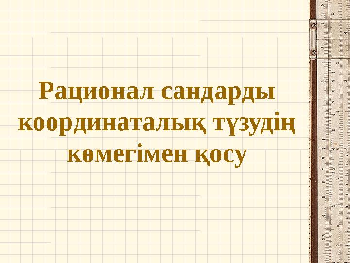 Рационал сандарды координаталық түзудің көмегімен қосу