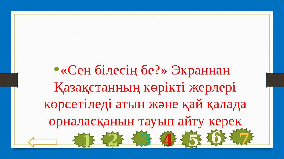 • «Сен білесің бе?» Экраннан Қазақстанның көрікті жерлері көрсетіледі атын және қай қалада орналасқанын тауып айту керек 1 2