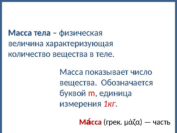 Масса тела – физическая величина характеризующая количество вещества в теле. Масса показывает число вещества. Обозначается б