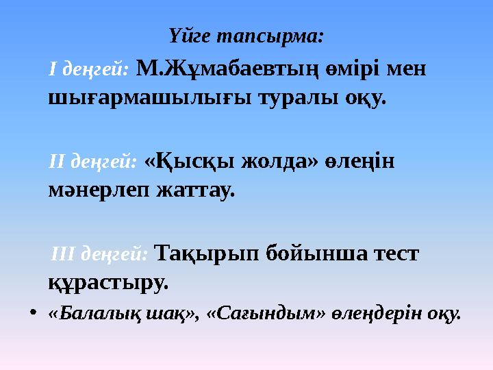 Үйге тапсырма: І деңгей: М.Жұмабаевтың өмірі мен шығармашылығы туралы оқу. ІІ деңгей: «Қысқы жолда» өлеңін мәнерлеп жа