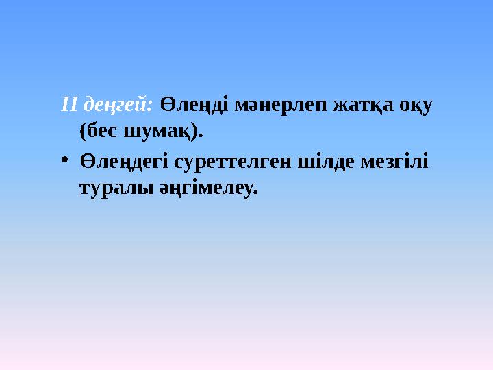 ІІ деңгей: Өлеңді мәнерлеп жатқа оқу (бес шумақ). •Өлеңдегі суреттелген шілде мезгілі туралы әңгімелеу.