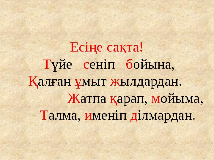 Есіңе сақта! Түйе сеніп бойына, Қалған ұмыт жылдардан. Жатпа қарап, мойыма, Талма, им