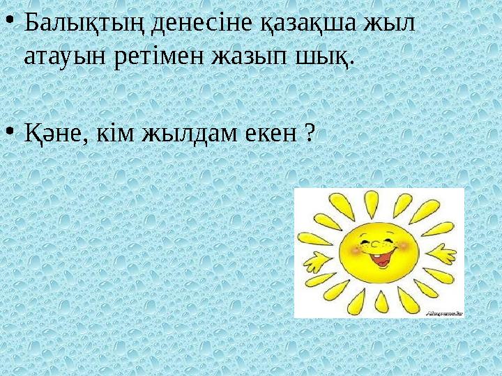 •Балықтың денесіне қазақша жыл атауын ретімен жазып шық. •Қәне, кім жылдам екен ?