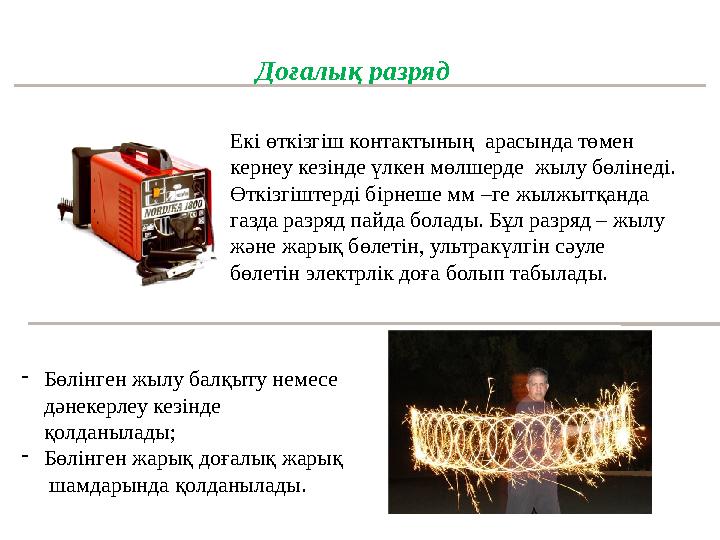 Доғалық разряд Екі өткізгіш контактының арасында төмен кернеу кезінде үлкен мөлшерде жылу бөлінеді. Өткізгіштерді бірнеше мм