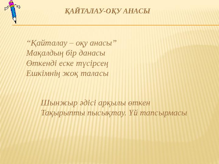 ҚАЙТАЛАУ-ОҚУ АНАСЫ “Қайталау – оқу анасы” Мақалдың бір данасы Өткенді еске түсірсең Ешкімнің жоқ таласы Шынжыр әдісі арқы