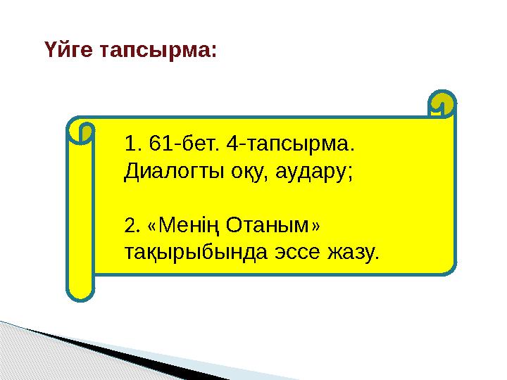 1. 61-бет. 4-тапсырма. Диалогты оқу, аудару; 2. «Менің Отаным» тақырыбында эссе жазу. Үйге тапсырма: