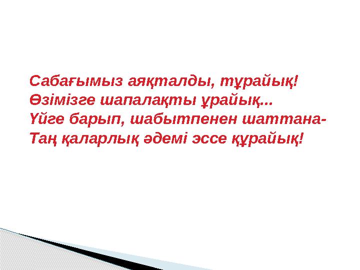 Сабағымыз аяқталды, тұрайық! Өзімізге шапалақты ұрайық... Үйге барып, шабытпенен шаттана- Таң қаларлық әдемі эссе құрайық!