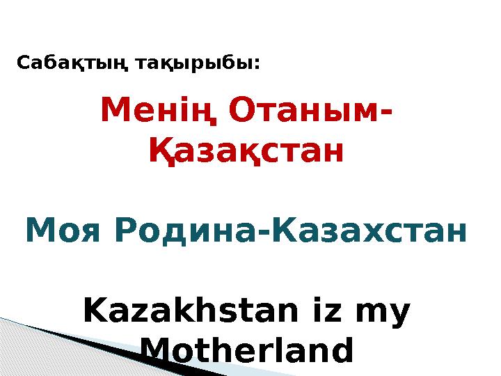 Сабақтың тақырыбы: Менің Отаным- Қазақстан Моя Родина-Казахстан Kazakhstan iz my Motherland