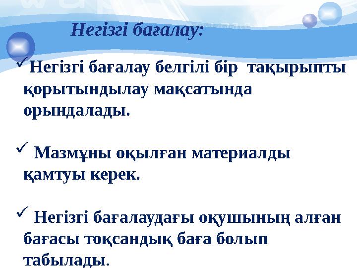 Негізгі бағалау белгілі бір тақырыпты қорытындылау мақсатында орындалады.  Мазмұны оқылған материалды қамтуы керек.  Н