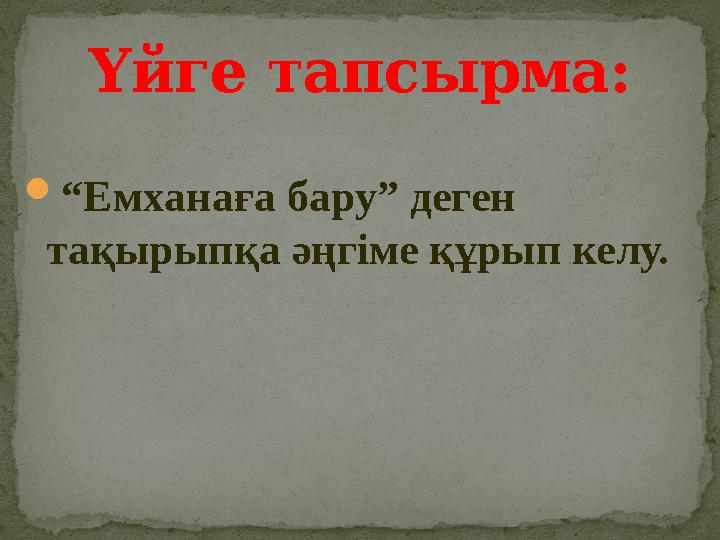 “Емханаға бару” деген тақырыпқа әңгіме құрып келу. Үйге тапсырма: