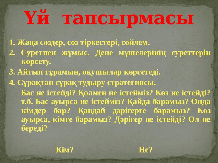 1. Жаңа сөздер, сөз тіркестері, сөйлем. 2. Суретпен жұмыс. Дене мүшелерінің суреттерін көрсету. 3. Айтып тұрамын, оқушылар кө