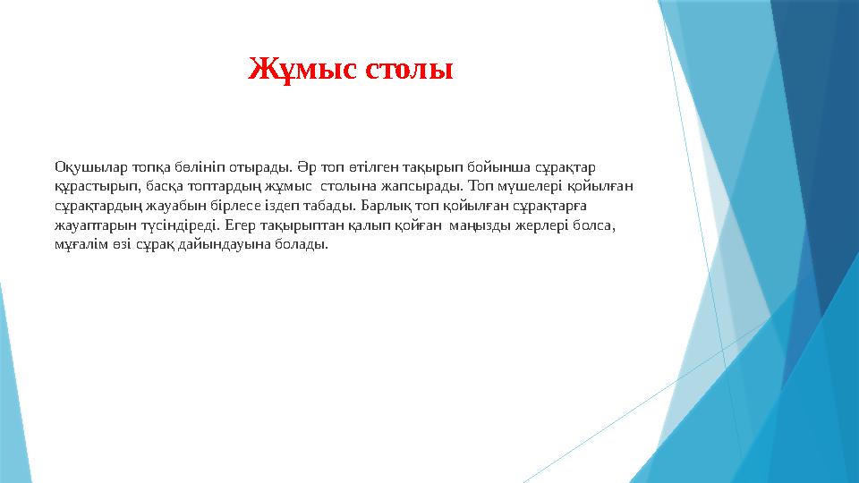 Жұмыс столы Оқушылар топқа бөлініп отырады. Әр топ өтілген тақырып бойынша сұрақтар құрастырып, басқа топтард