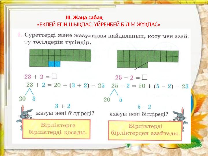 III. Жаңа сабақ «ЕКПЕЙ ЕГІН ШЫҚПАС, ҮЙРЕНБЕЙ БІЛІМ ЖҰҚПАС»