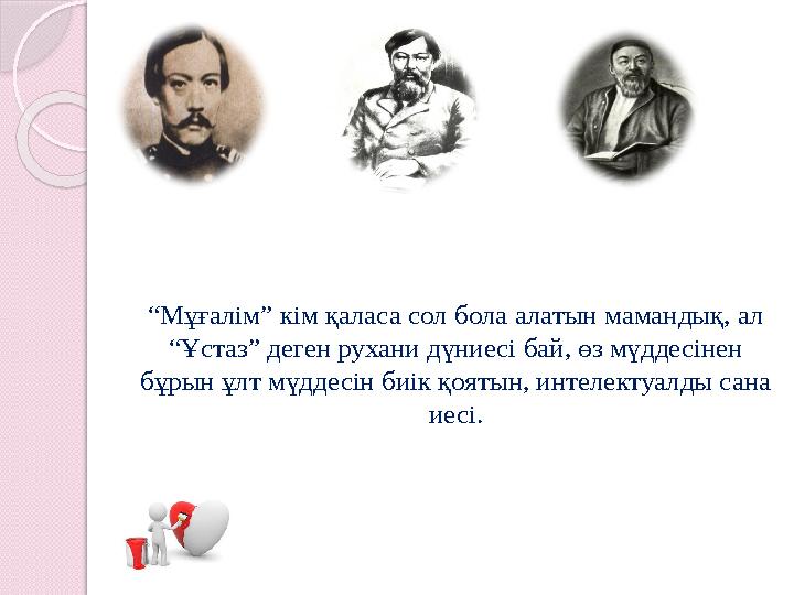 “Мұғалім” кім қаласа сол бола алатын мамандық, ал “Ұстаз” деген рухани дүниесі бай, өз мүддесінен бұрын ұлт мүддесін биі