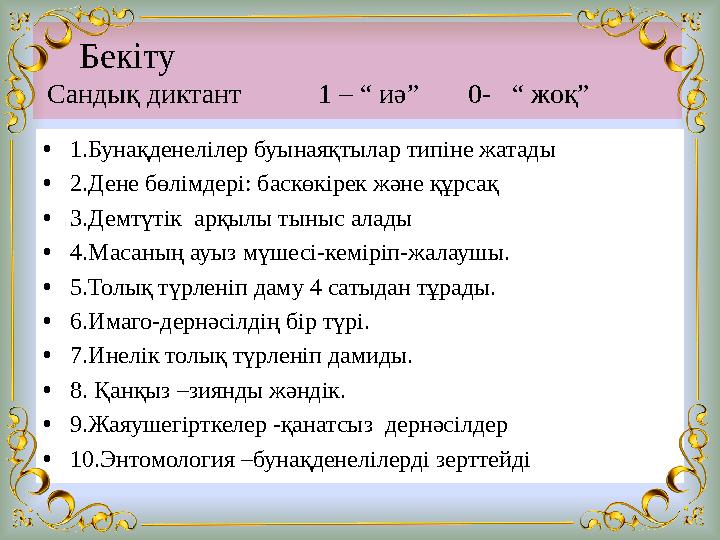 Бекіту Сандық диктант 1 – “ иә” 0- “ жоқ” •1.Бунақденелілер буынаяқтылар типіне жатады •2.Дене бөлімд