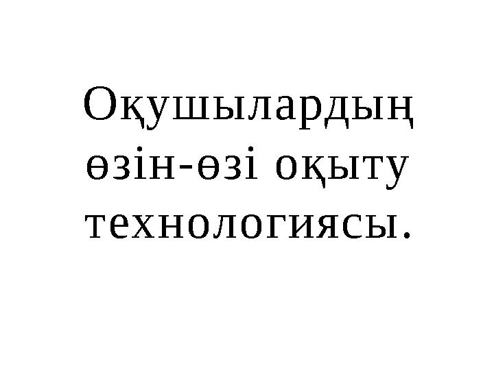 Оқушылардың өзін-өзі оқыту технологиясы.