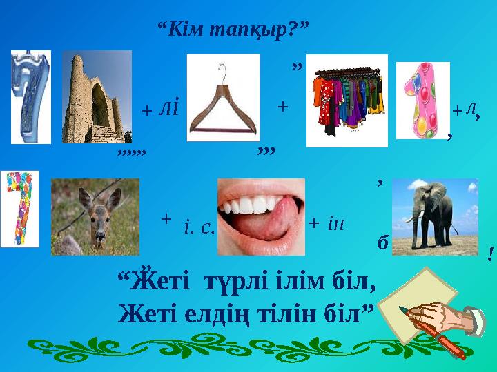 ,,,,,, + лі ,,, + ,, , + л , ,, + і. с. , + ін б !“ Кім тапқыр?” “ Жеті түрлі ілім біл, Жеті елдің тілін біл”