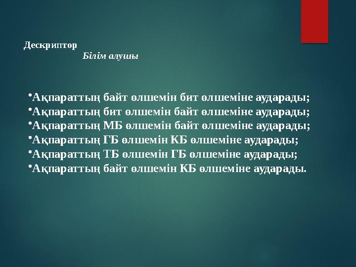 Дескриптор Білім алушы •Ақпараттың байт өлшемін бит өлшеміне аударады; •Ақпараттың бит өлшемін байт өлшеміне аударад