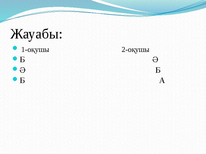 Жауабы:  1-оқушы 2-оқушы Б Ә Ә