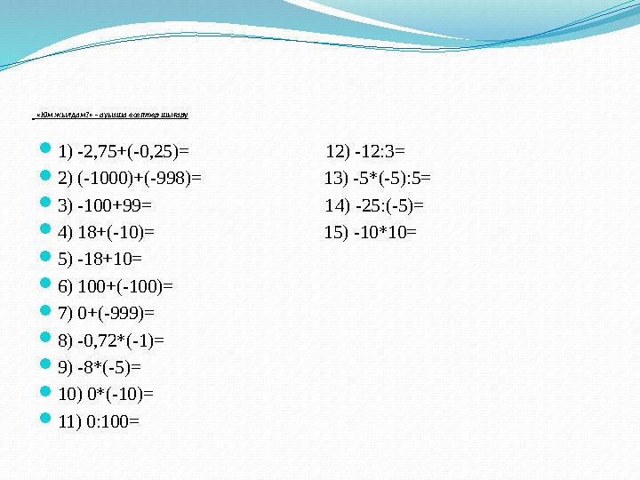 «Кім жылдам?» - ауызша есептер шығару 1) -2,75+(-0,25)= 12) -12:3= 2) (-1000)+(-998)=