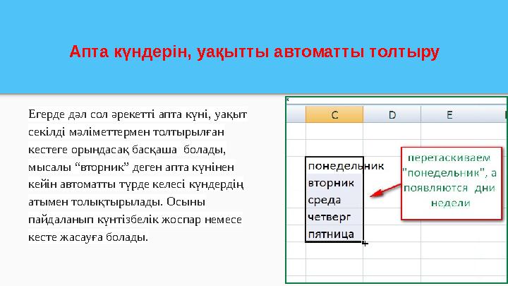 Апта күндерін, уақытты автоматты толтыру Егерде дәл сол әрекетті апта күні, уақыт секілді мәліметтермен толтырылған кестеге ор