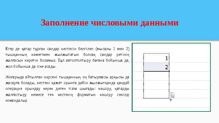 Заполнение числовыми данными Егер де қатар тұрған сандар кестесін белгілеп (мысалы 1 мен 2) тышқанның көмегімен жылжытатын болс
