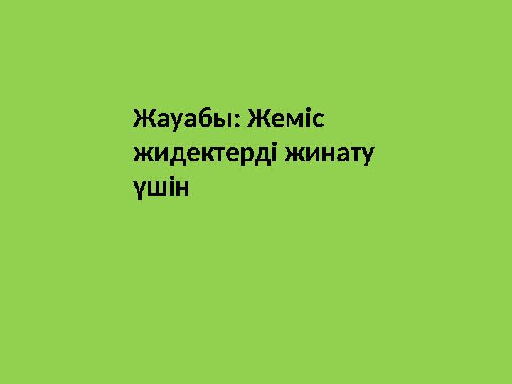 Жауабы: Жеміс жидектерді жинату үшін