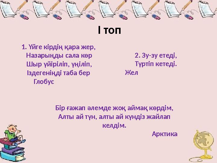 1. Үйге кірдің қара жер, Назарыңды сала көр Шыр үйіріліп, үңіліп, Іздегеніңді таба бер Глобус