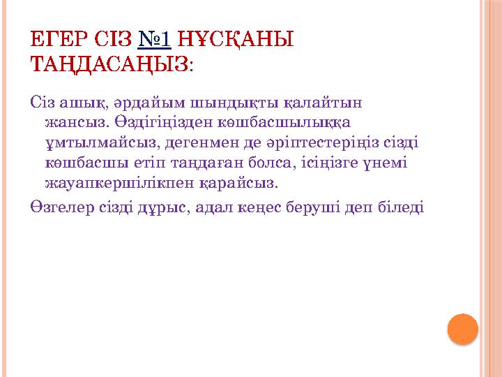ЕГЕР СІЗ №1 НҰСҚАНЫ ТАҢДАСАҢЫЗ: Сіз ашық, әрдайым шындықты қалайтын жансыз. Өздігіңізден көшбасшылыққа ұмтылмайсыз, деген