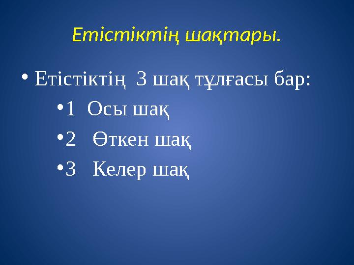 Етістіктің шақтары. •Етістіктің 3 шақ тұлғасы бар: •1 Осы шақ •2 Өткен шақ •3 Келер шақ