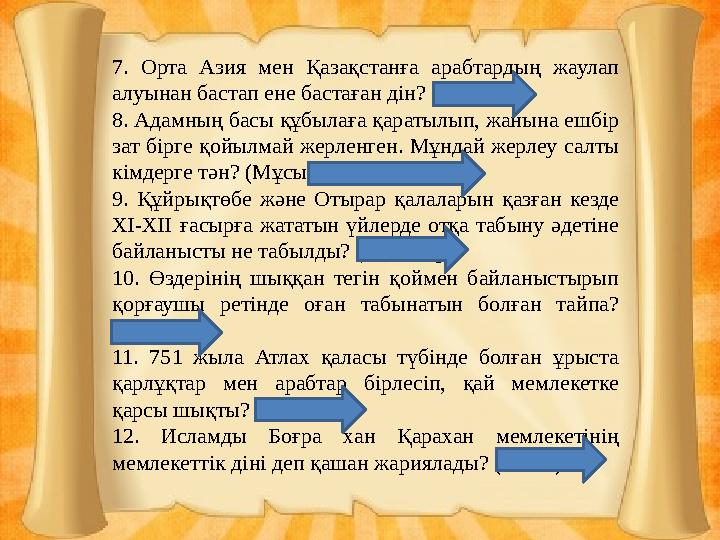 7. Орта Азия мен Қазақстанға арабтардың жаулап алуынан бастап ене бастаған дін? (Ислам). 8. Адамның басы құбылаға қаратылып, жа
