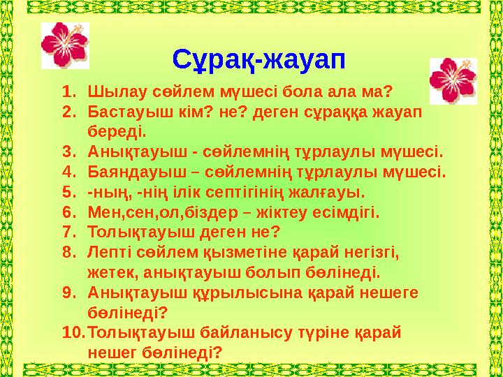 Сұрақ-жауап 1.Шылау сөйлем мүшесі бола ала ма? 2.Бастауыш кім? не? деген сұраққа жауап береді. 3.Анықтауыш - сөйлемнің тұрлаулы