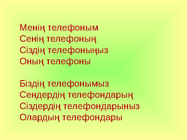 Менің телефоным Сенің телефоның Сіздің телефоныңыз Оның телефоны Біздің телефонымыз Сендердің телефондарың Сіздердің телефонда