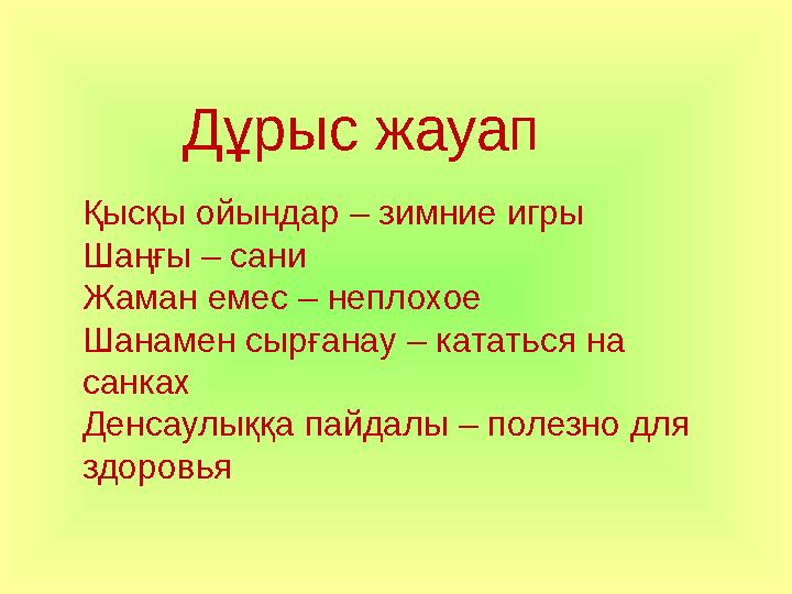 Дұрыс жауап Қысқы ойындар – зимние игры Шаңғы – сани Жаман емес – неплохое Шанамен сырғанау – кататься на санках Денсаулыққ