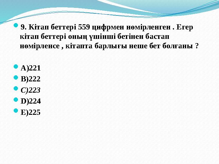  9 . Кітап беттері 559 цифрмен нөмірленген . Егер кітап беттері оның үшінші бетінен бастап нөмірленсе , кітапта барлығы неше