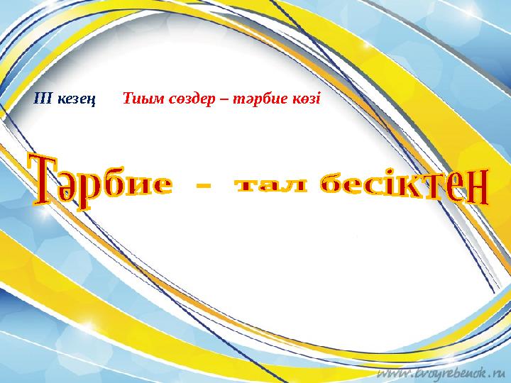 ІІІ кезең Тиым сөздер – тәрбие көзі
