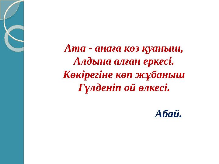 Ата - анаға көз қуаныш, Алдына алған еркесі. Көкірегіне көп жұбаныш Гүлденіп ой өлкесі.