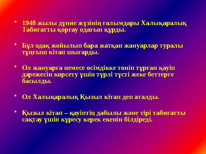 •1948 жылы дүние жүзінің ғалымдары Халықаралық Табиғатты қорғау одағын құрды. •Бұл одақ жойылып бара жатқан жануарлар туралы т