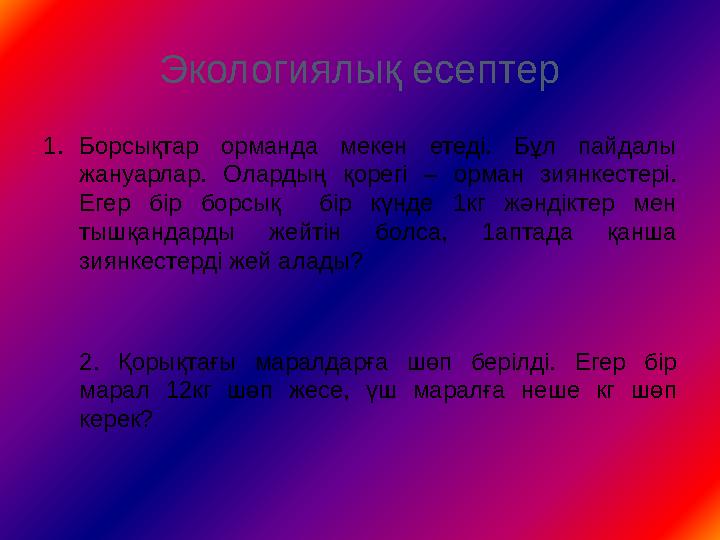 Экологиялық есептер 1.Борсықтар орманда мекен етеді. Бұл пайдалы жануарлар. Олардың қорегі – орман зиянкестері. Егер бір борсы