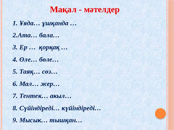 Мақал - мәтелдер 1. Ұяда… ұшқанда … 2.Ата… бала… 3. Ер … қорқақ … 4. Өле… бөле… 5. Таяқ… сөз… 6. Мал… жер… 7. Тентек… акыл…