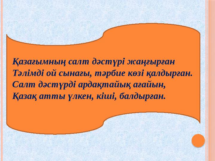 Қазағымның салт дәстүрі жаңғырған Тәлімді ой сынағы, тәрбие көзі қалдырған. Салт дәстүрді ардақтайық ағайын, Қазақ атты үлке