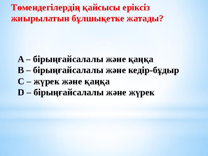 Төмендегілердің қайсысы еріксіз жиырылатын бұлшықетке жатады? A – бірыңғайсалалы және қаңқа B – бірыңғайсалалы және кедір-бұд