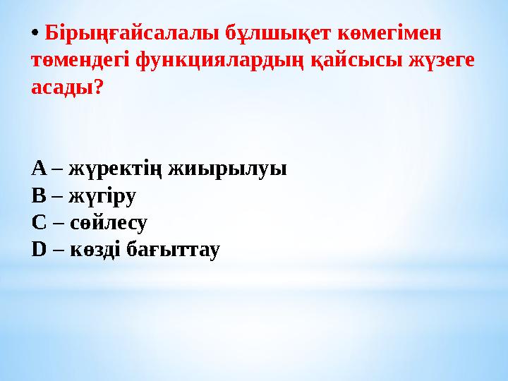 • Бірыңғайсалалы бұлшықет көмегімен төмендегі функциялардың қайсысы жүзеге асады? A – жүректің жиырылуы B – жүгіру C – сөйл