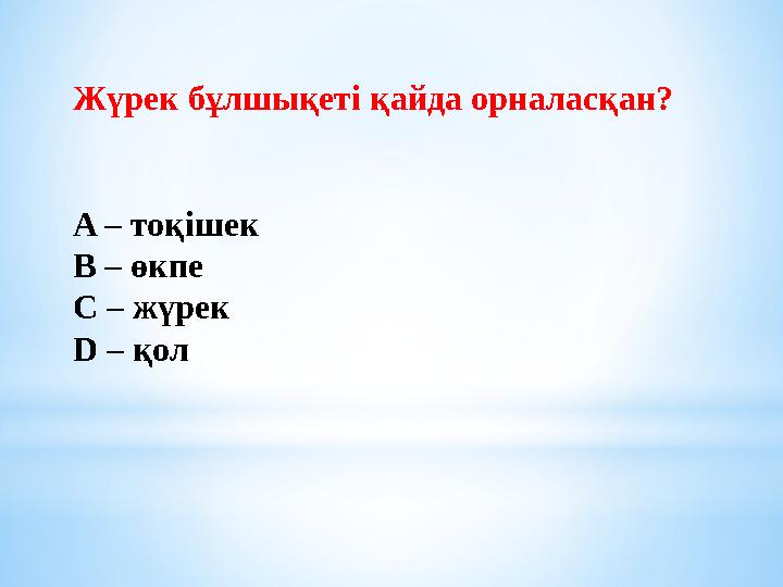 Жүрек бұлшықеті қайда орналасқан? A – тоқішек B – өкпе C – жүрек D – қол