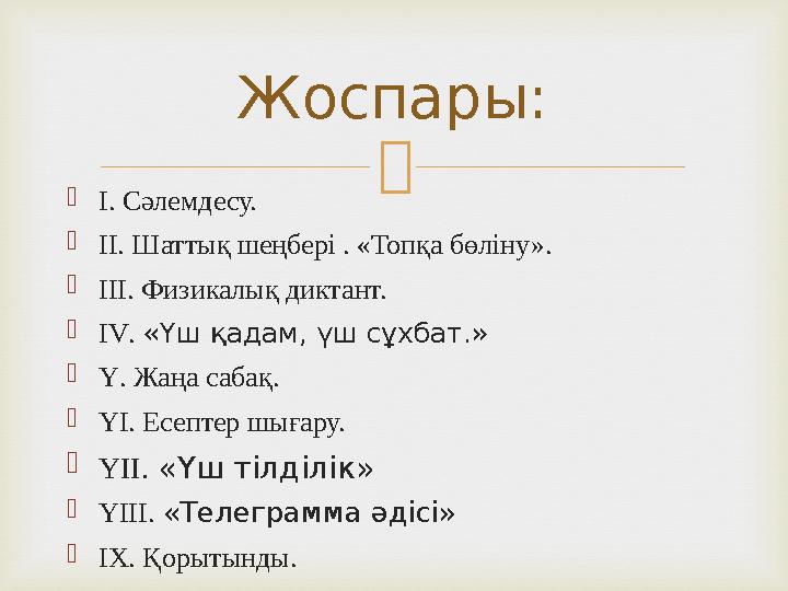  Жоспары: І. Сәлемдесу. ІІ. Шаттық шеңбері . «Топқа бөліну». ІІІ. Физикалық диктант. ІV. «Үш қадам, үш сұхбат.» Ү. Жаңа