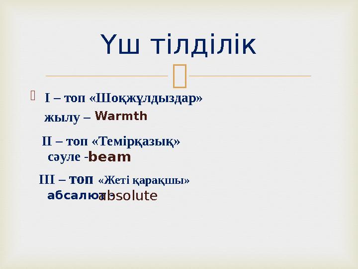  Үш тілділік I – топ «Шоқжұлдыздар» жылу – сәуле - Warmth ІІ – топ «Темірқазық» beam ІІІ – топ «Жеті қарақшы» абса