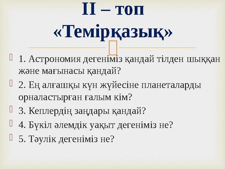  1. Астрономия дегеніміз қандай тілден шыққан және мағынасы қандай? 2. Ең алғашқы күн жүйесіне планеталарды орналастырған ғ