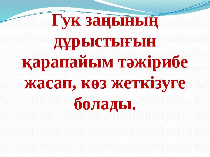 Гук заңының дұрыстығын қарапайым тәжірибе жасап, көз жеткізуге болады.
